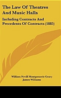 The Law of Theatres and Music Halls: Including Contracts and Precedents of Contracts (1885) (Hardcover)