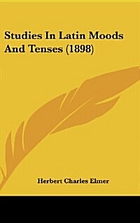 Studies in Latin Moods and Tenses (1898) (Hardcover)