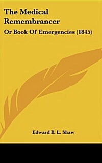 The Medical Remembrancer: Or Book of Emergencies (1845) (Hardcover)