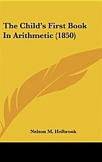 The Childs First Book in Arithmetic (1850) (Hardcover)
