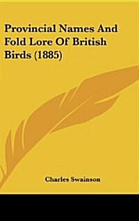 Provincial Names and Fold Lore of British Birds (1885) (Hardcover)