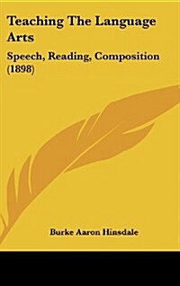 Teaching the Language Arts: Speech, Reading, Composition (1898) (Hardcover)