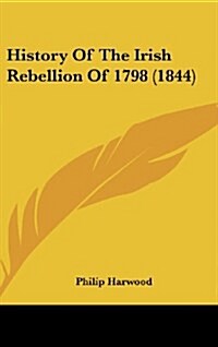 History of the Irish Rebellion of 1798 (1844) (Hardcover)