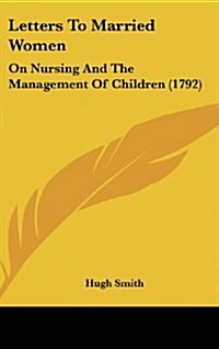 Letters to Married Women: On Nursing and the Management of Children (1792) (Hardcover)