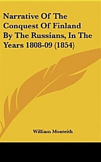 Narrative of the Conquest of Finland by the Russians, in the Years 1808-09 (1854) (Hardcover)