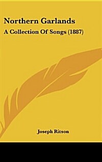 Northern Garlands: A Collection of Songs (1887) (Hardcover)