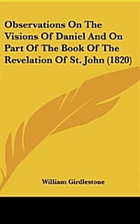 Observations on the Visions of Daniel and on Part of the Book of the Revelation of St. John (1820) (Hardcover)