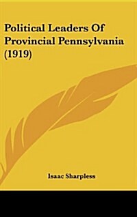 Political Leaders of Provincial Pennsylvania (1919) (Hardcover)