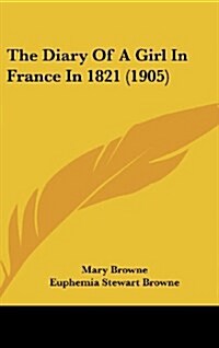 The Diary of a Girl in France in 1821 (1905) (Hardcover)