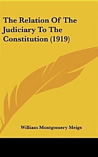 The Relation of the Judiciary to the Constitution (1919) (Hardcover)