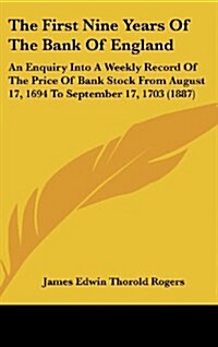 The First Nine Years of the Bank of England: An Enquiry Into a Weekly Record of the Price of Bank Stock from August 17, 1694 to September 17, 1703 (18 (Hardcover)