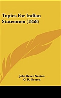 Topics for Indian Statesmen (1858) (Hardcover)