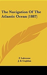 The Navigation of the Atlantic Ocean (1887) (Hardcover)