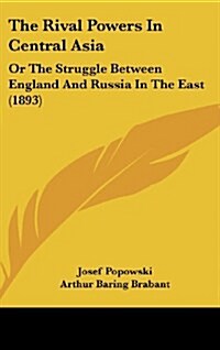 The Rival Powers in Central Asia: Or the Struggle Between England and Russia in the East (1893) (Hardcover)