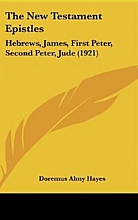 The New Testament Epistles: Hebrews, James, First Peter, Second Peter, Jude (1921) (Hardcover)
