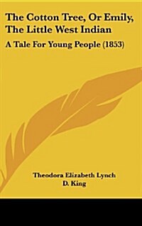 The Cotton Tree, or Emily, the Little West Indian: A Tale for Young People (1853) (Hardcover)