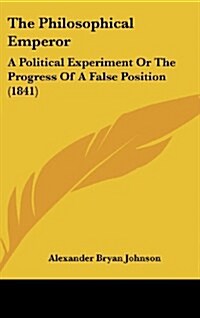 The Philosophical Emperor: A Political Experiment or the Progress of a False Position (1841) (Hardcover)