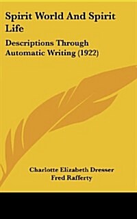 Spirit World and Spirit Life: Descriptions Through Automatic Writing (1922) (Hardcover)