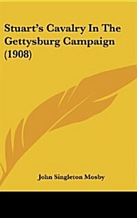 Stuarts Cavalry in the Gettysburg Campaign (1908) (Hardcover)