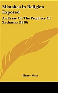 Mistakes in Religion Exposed: An Essay on the Prophecy of Zacharias (1810) (Hardcover)