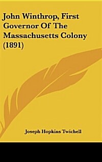 John Winthrop, First Governor of the Massachusetts Colony (1891) (Hardcover)