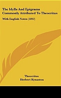 The Idylls and Epigrams Commonly Attributed to Theocritus: With English Notes (1892) (Hardcover)