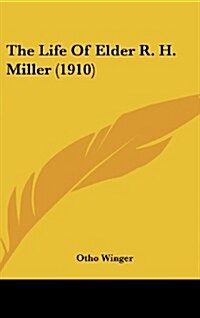 The Life of Elder R. H. Miller (1910) (Hardcover)