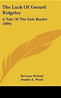 The Luck of Gerard Ridgeley: A Tale of the Zulu Border (1894) (Hardcover)