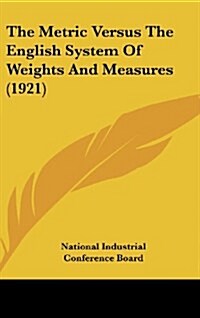 The Metric Versus the English System of Weights and Measures (1921) (Hardcover)