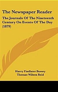 The Newspaper Reader: The Journals of the Nineteenth Century on Events of the Day (1879) (Hardcover)