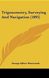 Trigonometry, Surveying and Navigation (1895) (Hardcover)