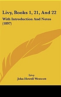 Livy, Books 1, 21, and 22: With Introduction and Notes (1897) (Hardcover)