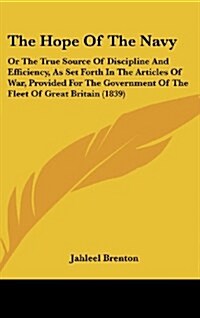 The Hope of the Navy: Or the True Source of Discipline and Efficiency, as Set Forth in the Articles of War, Provided for the Government of t (Hardcover)