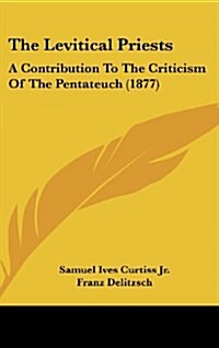 The Levitical Priests: A Contribution to the Criticism of the Pentateuch (1877) (Hardcover)