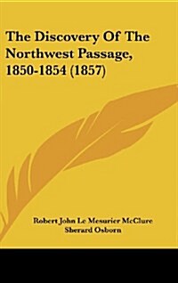 The Discovery of the Northwest Passage, 1850-1854 (1857) (Hardcover)