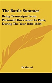The Battle Summer: Being Transcripts from Personal Observation in Paris, During the Year 1848 (1850) (Hardcover)