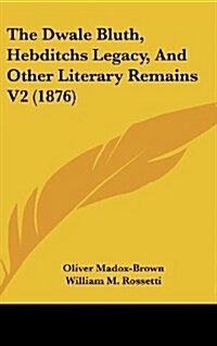 The Dwale Bluth, Hebditchs Legacy, and Other Literary Remains V2 (1876) (Hardcover)