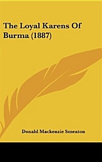 The Loyal Karens of Burma (1887) (Hardcover)