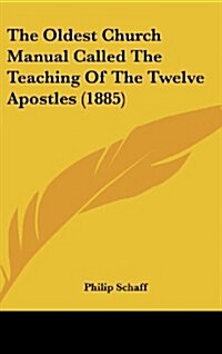 The Oldest Church Manual Called the Teaching of the Twelve Apostles (1885) (Hardcover)