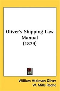 Olivers Shipping Law Manual (1879) (Hardcover)