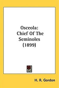 Osceola: Chief of the Seminoles (1899) (Hardcover)