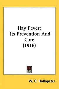 Hay Fever: Its Prevention and Cure (1916) (Hardcover)