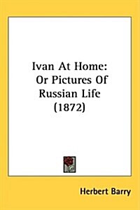Ivan at Home: Or Pictures of Russian Life (1872) (Hardcover)