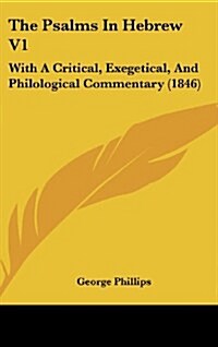 The Psalms in Hebrew V1: With a Critical, Exegetical, and Philological Commentary (1846) (Hardcover)