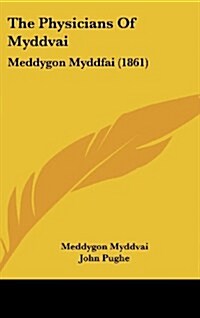 The Physicians of Myddvai: Meddygon Myddfai (1861) (Hardcover)