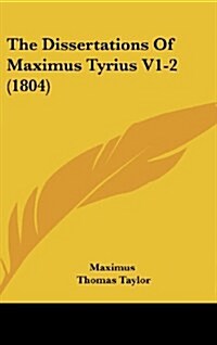 The Dissertations of Maximus Tyrius V1-2 (1804) (Hardcover)