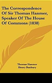 The Correspondence of Sir Thomas Hanmer, Speaker of the House of Commons (1838) (Hardcover)