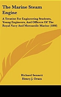 The Marine Steam Engine: A Treatise for Engineering Students, Young Engineers, and Officers of the Royal Navy and Mercantile Marine (1898) (Hardcover)