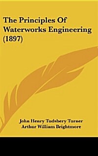 The Principles of Waterworks Engineering (1897) (Hardcover)
