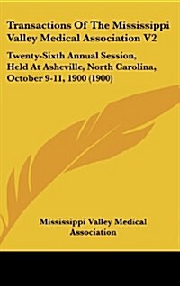 Transactions of the Mississippi Valley Medical Association V2: Twenty-Sixth Annual Session, Held at Asheville, North Carolina, October 9-11, 1900 (190 (Hardcover)